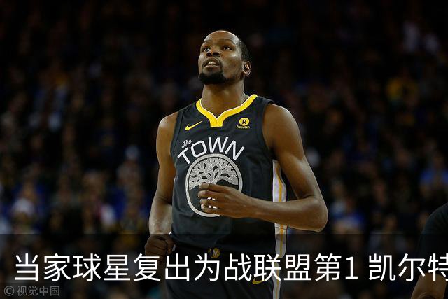 当家球星复出为战联盟第1 凯尔特人大胜恐不易